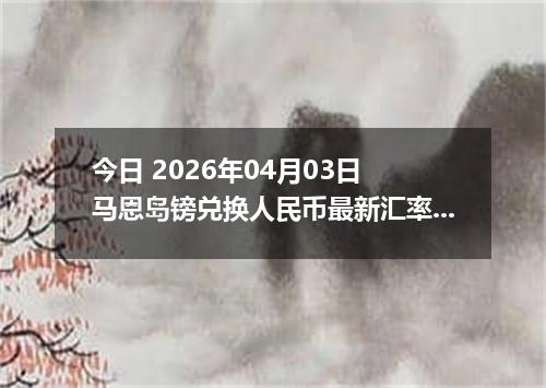 今日 2026年04月03日 马恩岛镑兑换人民币最新汇率行情